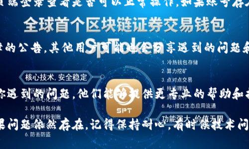 如果你发现 Tokenim 无法使用，可能有几个常见的原因和解决方法。下面是一些建议，帮助你排查并解决该问题：

### 检查网络连接
首先，确保你的设备连接到稳定的互联网。网络问题是导致应用程序无法工作的常见原因。尝试使用移动数据或更换Wi-Fi网络，确认是否可以解决问题。

### 更新应用程序
有时候，应用程序的旧版本可能会出现兼容性问题。检查应用商店（如Apple Store或Google Play）中的Tokenim，确保你使用的是最新版本。如果有可用的更新，请及时下载并安装。

### 清理缓存和数据
很多应用在使用过程中会积累缓存数据，这可能会导致功能问题。你可以在设备设置中找到Tokenim应用，清除其缓存和数据。注意，这可能会导致你丢失某些本地保存的信息，但会清理可能导致问题的临时文件。

### 重新安装应用程序
如果上述方法未能解决问题，可以尝试卸载Tokenim应用，然后重新下载并安装。这可以帮助解决由于安装不完全或文件损坏导致的故障。

### 检查账号状态
如果Tokenim需要账户登录，确保你的账号没有被暂停或禁止。你可以尝试通过网页端登录查看是否可以正常操作。如果账号存在问题，联系应用的客服支持寻求帮助。

### 查看官方通知或社区反馈
许多应用有自己的官方社交媒体或论坛，用户可以在那里查看是否有关于服务故障的公告。其他用户可能也会分享遇到的问题和解决方案。

### 联系支持团队
如果以上所有步骤都无法解决问题，建议直接联系Tokenim的客服团队，详细描述你遇到的问题，他们能够提供更专业的帮助和指导。

通过上述几个步骤，你应该能够找出Tokenim无法使用的原因并进行相应处理。如果问题依然存在，记得保持耐心，有时候技术问题需要时间来解决。