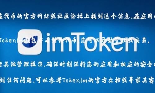 要导入Tokenim，您可以按照以下步骤操作。Tokenim通常是指某些加密钱包或应用程序中用于管理或交易代币的工具。具体步骤可能会因您使用的平台或应用而有所不同，但通常流程如下：

步骤 1: 下载并安装Tokenim应用
首先，确保您已经在您的设备上下载并安装了Tokenim应用。如果您还没有下载，请访问Tokenim的官方网站或相应的应用商店来获取最新版本。

步骤 2: 创建或导入钱包
打开Tokenim应用，您会看到选项来创建新钱包或导入现有钱包。如果您已经有一个钱包的助记词或私钥，选择“导入钱包”，然后按照屏幕上的提示输入相关信息。

步骤 3: 导入Tokenim的代币
如果您想要导入特定的代币，您需要知道该代币的合约地址。通常，您可以在代币的官方网站或社区论坛上找到这个信息。在应用的代币管理页面，选择“添加代币”，然后在弹出窗口中粘贴代币的合约地址。

步骤 4: 确认和完成导入
导入代币后，确认信息无误，然后点击“确认”按钮。完成后，您将能够在您的Tokenim钱包中看到该代币，您可以开始管理或交易。

步骤 5: 进行交易或管理代币
一旦代币成功导入，您就可以随时查看您的资产、发送或接收代币，以及进行其他管理操作。确保时刻保持您的应用和相应的安全措施更新，以保护您的代币安全。

通过以上步骤，您应该能够轻松地将代币导入Tokenim。如果您在过程中遇到任何问题，可以参考Tokenim的官方文档或寻求其客户支持的帮助。