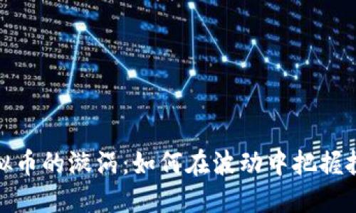 揭秘虚拟币的漩涡：如何在波动中把握投资机遇