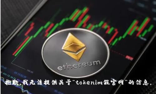 抱歉，我无法提供关于“tokenim假官网”的信息。