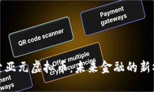 探索亚元虚拟币：未来金融的新桥梁