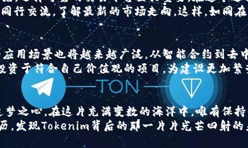 剖析国内Tokenim的真相，揭秘投资新机遇

Tokenim, 投资, 区块链/guanjianci

什么是Tokenim？
在这片数字经济的蓝海中，Tokenim犹如一颗璀璨的明珠，吸引着成千上万的投资者和科技迷。在众多技术名词中，Tokenim显得特别引人注目。它是一个基于区块链技术的生态系统，提供了一种新型的通证经济模式，让每个人都可以参与到数字资产的流通、交换和价值实现之中。

Tokenim的优势与潜力
Tokenim不仅仅是一个新技术的引入，它更是一个充满可能性的投资平台。我们常常在晨雾笼罩的城市中，看到人们穿梭于繁忙的街道，他们追逐着梦想，追逐着财富，而Tokenim正是为这样的追逐提供了一个全新的舞台。
首先，Tokenim利用区块链的去中心化特性，保证了交易的安全性和透明度。在纸醉金迷的金融市场中，许多投资者担心资金的安全性，而在Tokenim的世界里，每一笔交易都如同晨曦初现的湖面，清澈透明，让人倍感安心。
其次，Tokenim的高流动性使得投资者能够以更高的效率进行资产管理。想象一下，那种在阳光明媚的早晨，轻松地在海滩上走动，畅通无阻地进行交易的快感。Tokenim让这种理想成为现实，投资者可以在全球范围内随时随地购入或售出数字资产。

风险与挑战
然而，在黄金闪耀的背后，总会有阴影潜伏。Tokenim并非没有风险。在这片数字化海洋中，海浪汹涌，有时涌动的不仅仅是财富，还有随之而来的风险。在万物复苏的春天，若我们不慎跌入了数字资产价格的大渊深渊，可能会面临巨大的损失。
此外，市场规则的不完善、监管政策的不确定性，都为Tokenim的未来加上了一层迷雾。正如那座美丽的古桥，在晨雾中显得神秘而不可预测，给人一种风险与机遇并存的感觉。

如何安全地投资Tokenim？
在投资Tokenim的过程中，如何保障自己的利益不受侵害呢？这就如同在栉风沐雨的船上，掌握好舵才能避免触礁。首先，选择可靠的交易平台至关重要。在这个过程中，务必选择那些声誉良好、用户评价高的平台，确保你的资产在安全的港湾中停泊。
其次，保持对市场动态的敏感。关注Telegram、Twitter等社交平台的动态信息，及时获取行业新闻，加入相关社群，与同行交流，了解最新的市场走向。这样，如同在晨雾中修炼出一双火眼金睛，让你在复杂多变的市场中敏锐洞察。

Tokenim的未来发展趋势
对于Future Tokenim的展望，笔者认为，它的潜力远不止于此。随着人工智能、物联网等技术的不断进步，Tokenim的应用场景也将越来越广泛。从智能合约到去中心化金融（DeFi），甚至与现实资产的结合，Tokenim将不断拓展数字资产的边界。
作为参与者，我们不仅仅是看客，更是这一历史进程的参与者。我们可以如神箭般穿越这片沃土，开拓新的投资路径，投资于符合自己价值观的项目，为建设更加繁荣的数字世界贡献一份力量。

总结：不懈追逐，梦想照亮前程
总的来说，Tokenim作为一项新兴技术，既带来了机遇，也伴随着挑战。关键引领我们一路前行的，是一颗永不妥协的追梦之心。在这片充满变数的海洋中，唯有保持清晰的方向感与前行的勇气，才能在亿万投资者中脱颖而出。
如同晨雾中的老桥，虽然平凡却承载了太多的故事与期待。每一个投资者都应该用心记录自己的每一步，珍惜这段经历，发现Tokenim背后的那一片片光芒四射的未来。
