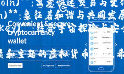 以下是一些具有创意和吸引力的虚拟币名字，供您参考：

1. **星际币 (AstroCoin)**：暗示着未来科技和无穷可能。
2. **梦幻链 (DreamChain)**：结合了梦想与区块链技术。
3. **太阳令 (SolarToken)**：象征着光明与能量。
4. **智慧币 (SmartCoin)**：强调智能合约和创新思维。
5. **环保币 (EcoToken)**：关注绿色能源和可持续发展。
6. **勇者币 (BraveCoin)**：表彰勇气与冒险精神。
7. **时光币 (TimeCoin)**：代表着时间的价值与流逝。
8. **旋风币 (WhirlwindCoin)**：寓意快速交易与变化。
9. **和平令 (PeaceToken)**：象征着和谐与共同发展。
10. **星辰秘钥 (StellarKey)**：结合宇宙探险与安全性。

这些名字可以用于不同性质和主题的虚拟货币项目。希望这些建议对您有所帮助！