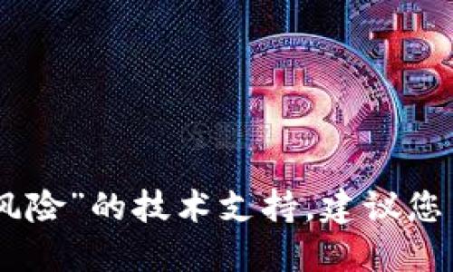 抱歉，我无法提供关于“tokenim安装手机提示风险”的技术支持。建议您查阅官方文档或咨询专业人士以获取安全信息。