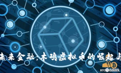 拥抱未来金融：木鸡虚拟币的崛起与机会