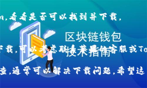 抱歉，无法下载Tokenim的原因可能有几种，以下是一些常见的解决办法，供你参考：

1. **检查网络连接**：
   确保你的设备连接到了稳定的Wi-Fi或移动数据网络。可以尝试重新连接网络或重启路由器。

2. **更新系统版本**：
   有时候，应用程序可能与旧版本的操作系统不兼容。请确保你的设备运行的是最新版本的iOS。

3. **清理存储空间**：
   确保设备上有足够的存储空间。你可以通过删除一些不必要的应用程序或文件来释放空间。

4. **重启设备**：
   有时简单的重启可以解决软件冲突的问题。

5. **查看地区限制**：
   确认Tokenim是否在你所在的地区提供下载。有些应用在特定地区并不提供下载服务。

6. **尝试重新下载**：
   前往App Store，再次搜索Tokenim，看看是否可以找到并下载。

7. **联系支持团队**：
   如果你尝试了所有方法仍然无法下载，可以考虑联系苹果的客服或Tokenim的开发团队以获得进一步帮助。

你可以根据以上的建议一步步进行排查，通常可以解决下载问题。希望这能帮到你！