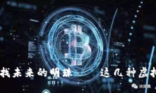 在数字金潮中，寻找未来的明珠——这几种虚拟币你绝不能错过