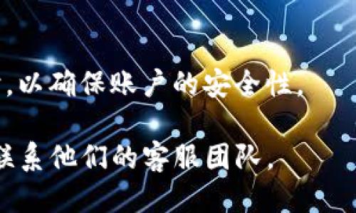 要查看Tokenim钱包的账号信息，您可以按照以下步骤进行操作：

步骤一：打开Tokenim钱包应用
首先，在您的设备上找到并打开Tokenim钱包应用。如果您还没有安装应用，请在手机应用商店中搜索“Tokenim”并下载安装。

步骤二：登录您的账户
输入您的账户凭证，通常是您的用户名和密码，或使用指纹识别或面部识别等生物识别选项进行登录。如果您忘记了密码，可以通过应用提供的找回密码功能重置密码。

步骤三：访问账户信息
登录后，您会进入主界面。在这里，您可以看到您的钱包余额、交易记录以及各种加密资产。寻找菜单或选项，通常标识为“账户”或“设置”，点击进入。

步骤四：查看钱包地址和其他详细信息
在账户页面，您可以找到您的钱包地址，该地址通常用于接收加密货币。此外，您还可以看到您的资产分布情况、交易历史、以及安全设置等信息。

步骤五：安全退出
完成查看后，建议您安全退出账号，特别是在公共或共享设备上使用时，以确保账户的安全性。

如果您在使用过程中遇到问题，可以参考Tokenim官方的帮助中心或联系他们的客服团队。