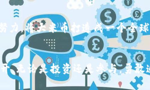 虚拟货币大米币：开启财富自由之路的金钥匙

虚拟货币, 大米币, 财富自由/guanjianci

引言：迈向虚拟财富的新征程
在数字化时代的浪潮中，虚拟货币如同晨曦中的露珠般闪耀着希望与可能。随着互联网的迅猛发展，越来越多的人开始关注那些既具有投资价值又充满潜力的数字资产。其中，大米币（RiceCoin）以其独特的构想和广泛的应用前景吸引了众多投资者的目光。这篇文章，将带您深入了解大米币的背景、特性以及如何在这一场数字财富的竞赛中实现财务自由。

大米币的起源与发展历程
大米币的灵感来源于我们生活中最重要的粮食之一——大米。大米，不仅是全球数十亿人口的主食，更是一个充满象征意义的符号。它代表着丰收、希望和繁荣。为了连接传统与现代，大米币应运而生，致力于通过区块链技术为粮食交易创造更高效、安全和透明的方式。

大米币于xxxx年在xxxx国创立，经过持续的发展与，逐渐在市场上建立起了坚实的基础。随着去中心化理念的盛行，它逐渐成为粮食产业链中不可或缺的一部分，链接生产者、供应商和消费者。大米币的推出不仅仅是为了促进交易，更是希望能为全球的粮食安全与可持续发展贡献一份力量。

为什么选择大米币作为投资目标
在虚拟货币的海洋中，选择一款适合自己的投资对象就如同在溪流中挑选一块坚韧的卵石。大米币凭借以下几个独特优势，成为了众多投资者心目中的“宝石”。

h41. 稳定的市值与流通性/h4
大米币的设计初衷是为粮食行业提供流通媒介，因此其价值并不是凭空而来，而是与实际粮食市场紧密联系。随着全球粮食需求持续增长，大米币的潜在市值也随之水涨船高。

h42. 强大的社区支持/h4
任何虚拟货币的成功离不开用户和社区的支持。大米币由一支经验丰富的团队研发，背后有庞大的社区支持与用户基础。通过线上论坛、社交媒体以及线下活动，他们积极推动大米币的应用与发展。在这样的生态环境中，投资者能够获得更多的认可与支持，确保自身投资的安全性与稳定性。

h43. 实际应用场景丰富/h4
大米币不仅限于数字货币的交易，它与粮食产业各环节紧密结合，为农业生产者、批发商、零售商等提供了便利。比如，农民可以通过大米币直接与消费者交易，减少中间环节；消费者则可以使用大米币购得新鲜的农产品，这种直接的互动促进了市场的透明与公平。同时，大米币还计划拓展到更多的农业相关领域，进一步增强其应用场景。

如何购买与储存大米币
投资大米币的过程就像是走进一片神秘的稻田，既期待又充满未知。对于新手投资者，了解如何安全地购买与存储大米币是非常重要的一步。

h41. 注册交易平台/h4
首先，您需要选择一个可靠的虚拟货币交易平台，例如CoinMarketCap或Binance等。这些平台为用户提供了方便快捷的购买流程，您只需注册一个账号，完成身份验证后即可开始交易。

h42. 选择购买方式/h4
大部分平台支持法币购买和其他虚拟货币的互换。您可以使用信用卡、银行转账或其他数字资产进行购买。了解不同的购买方式，选择适合自己的最优方案，可以更加便捷地进入大米币的世界。

h43. 安全存储/h4
一旦您成功购买了大米币，接下来就是要确保其安全存储。选择一个安全的数字钱包至关重要，常用的钱包包括热钱包和冷钱包。热钱包方便快速交易，而冷钱包则提供更高的安全性。根据您的需要，可以选择合适的钱包进行储存，确保您的财富不受到外界威胁。

投资风险与应对策略
在进入虚拟货币的世界时，理性投资和风险控制是不可或缺的。大米币虽然潜力巨大，但同时也面临着一些风险。

h41. 市场波动风险/h4
虚拟货币市场的波动性是显而易见的。大米币的价格在短时间内可能受到多种因素的影响，比如市场情绪、政策法规等。建议投资者在投资时，保持理性态度，不要因短期波动而影响决策。

h42. 技术风险/h4
随着技术的不断进步，大米币也在不断更新迭代。技术上的疏漏或漏洞都有可能引发安全问题。要密切关注大米币的技术发展动态，定期查看相关资讯，确保信息的及时性。

h43. 法规风险/h4
各国对虚拟货币的监管政策不同，政策的不确定性可能影响到大米币的合法性和流通性。保持对国家政策的关注，及时调整投资策略，规避潜在风险。

未来展望：大米币的光辉之路
站在时代的风口，大米币的发展前景令人振奋。随着越来越多的人关注到粮食安全、可持续发展等问题，大米币恰好为这一趋势提供了解决方案。在未来，随着整个数字货币生态的逐步成熟，大米币有望不仅仅成为一种投资工具，更是推动农业现代化的重要力量。

如何参与大米币的发展
作为一名投资者，您并不仅仅是财富的追逐者，也可以成为大米币发展的参与者。您可以通过推荐、加入社区、参与活动等多种方式来支持大米币的发展。通过共同努力，将大米币打造成一个全球领先的数字货币。

结语：勇敢追梦，财富自由不再遥远
大米币的旅程正如一场丰收的季节，充满了希望与期待。虚拟货币的世界也许复杂而神秘，但只要您保持开放的心态与理性的判断，财富的自由之路便会在前方展开。无论是投资还是参与，勇敢追梦，开启属于自己的数字财富之旅，将大米币的价值最大化，让财富与梦想齐飞。