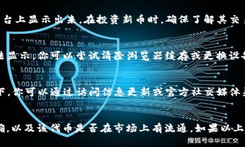 关于tokenim看不到币的情况，可能涉及几个不同的原因和解决方案。以下是一些可能的原因以及应对的建议，可帮助你更好地理解和解决此问题。

1. 钱包地址错误
当你在tokenim查看币时，如果没有找到相应的币种，首先要确认你输入的钱包地址是否准确。如果地址错误，那么系统自然无法显示对应的资产。请仔细检查并确保钱包地址的每一个字符都正确无误。

2. 代币未添加到钱包
在有些情况下，你可能已经持有了某种代币，但未在钱包中添加相关资产。这就像拥有了一本好书，但却没有将它放在书架上。在Tokenim或者其它钱包中，你需要手动添加特定的代币。你可以通过代币的合约地址来确保添加的是正确的代币.

3. 网络链选择错误
不同的币通常在不同的区块链上存在。例如，以太坊上的ERC-20代币和Binance Smart Chain上的BEP-20代币，请确保你选择的是正确的网络。如果你在选择网络时出现错误，就会导致相关的代币无法显示。

4. 代币未交易或流通
一些新发行的代币可能还没有在市场上开始交易或流通。这意味着即使你拥有这些代币，它们也不会在Tokenim等平台上显示出来。在投资新币时，确保了解其交易所链接和流动性信息，可以通过社交平台如Twitter和Telegram了解相关动态。

5. 显示问题
有时，由于平台的技术问题，可能会导致代币无法显示。这种情况一般会在不久的将来得到修复。不过，如果长时间无法显示，你可以尝试清除浏览器缓存或更换设备查看。

6. 平台维护或更新
Tokenim等交易平台不时会进行维护或更新，如果在这个期间访问，它们可能会暂时无法显示某些代币。在这种情况下，你可以通过访问信息更新或官方社交媒体渠道，查找最新动态。

总结
总之，如果你在Tokenim上无法看到你的币，首先要确认输入的钱包地址 ，代币是否已添加到钱包，网络选择是否正确，以及该代币是否在市场上有流通。如果以上问题都排除了，可以考虑平台的技术问题。希望本文能帮助你解决相关问题，让你在数字货币的探索之旅中更加顺利。