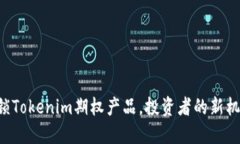 解锁Tokenim期权产品，投资者的新机遇！