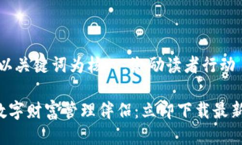 思考一个优质的，以关键词为核心，激励读者行动

找到安全高效的数字财富管理伴侣：立即下载最新安卓虚拟币钱包！