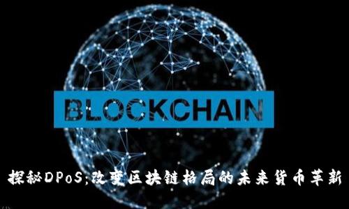 探秘DPoS：改变区块链格局的未来货币革新