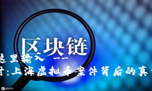!-- 在这里输入 --
深入探讨：上海虚拟币案件背后的真相与启示