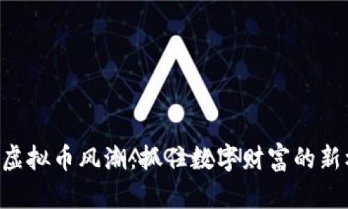 韩国虚拟币风潮：抓住数字财富的新机遇！