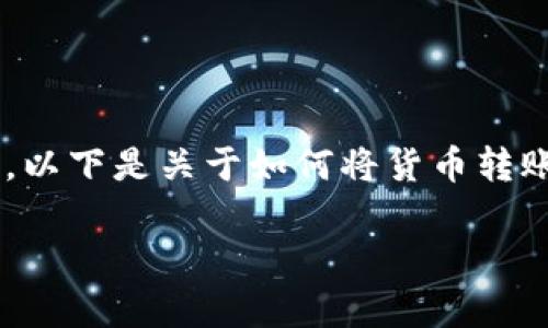 毫无疑问，货币转账到Tokenim是一项涉及数字资产和传统金融的操作。以下是关于如何将货币转账到Tokenim的详细介绍，包括步骤、注意事项以及一些常见问题的解答。

### 轻松转账：如何将货币顺利转入Tokenim平台