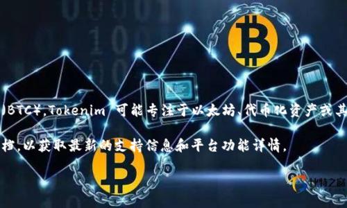 截至2023年10月，Tokenim 是一个专注于加密货币和区块链技术的平台，然而，它并不支持比特币（BTC）。Tokenim 可能专注于以太坊、代币化资产或其他基于智能合约的项目，而比特币主要是一个去中心化的数字货币，旨在作为价值储存和交换媒介。

如果您对Tokenim的具体功能和支持的加密货币感兴趣，建议您直接访问其官方网站或查看相关文档，以获取最新的支持信息和平台功能详情。

如果您有其他相关问题或需要了解其他平台的支持情况，请随时问我！