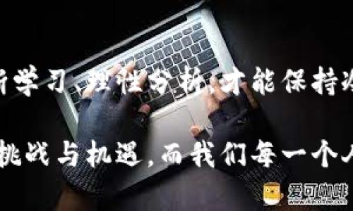 鉴别虚拟币泡沫：深度剖析数字货币背后的真正价值

虚拟币, 泡沫, 数字货币/guanjianci

引言：数字货币的曙光与阴影

随着科技的飞速发展，虚拟币如流星般划破夜空，给经济世界带来了前所未有的冲击。然而，随着涨幅的急剧扩大，许多投资者开始忧虑：这样的繁荣是否只是一场短暂的梦幻？在这片令人心潮澎湃的数字海洋中，有多少是真正的优质资产，又有多少仅仅是泡沫的表象？

虚拟币的历史轨迹：从比特币到如今的繁荣

早在2009年，比特币如同晨曦中闪烁的星星诞生于世。那时，没有人会想到这枚简单的数字货币能以如此巨大的力度，改变全球金融格局。比特币的诞生是对传统银行体系的一次大胆挑战，宛如一位勇敢的战士，在经济的战场上高唱自由之歌。

随后的几年中，各种虚拟币如雨后春笋般涌现，莱特币、以太坊等新贵纷纷登场。它们犹如璀璨的宝石，点亮了金融的夜空。然而，这其中不仅仅是真金白银的投资，还有许多虚假繁荣的气泡，伴随着豪言壮语和浮夸的宣传，掩盖着其背后潜在的风险。

泡沫的定义：理性的背后

泡沫，顾名思义，意味着一层轻薄的泡沫包裹着明显的空虚。在经济的语境中，这种泡沫往往表现在资产价位的剧烈波动，尤其是那些远离其内在价值的资产。在虚拟币的世界，泡沫的体现则更加复杂。众多币种的价格，因市场情绪的影响而上下波动，常常使投资者无法判断其真实价值。

如何辨别虚拟币的泡沫

在这个充满不确定性的投资环境中，辨别虚拟币泡沫的有效方法无非是寻求真相。在外界的资讯中剔除那些浮夸的宣传，深入了解每一种虚拟币背后的技术，才是明智之举。

h4技术底蕴：核查数字货币的真实价值/h4

对虚拟币的研究应当从技术入手。比如，以太坊的智能合约技术，正是其价值支撑的重要组成部分。这种可以自动执行、控制和记录相关事务的代码，并非简单的数字货币，而是一种数字经济革命的推动力。投资者需要去深入分析虚拟币的白皮书，借此理解其技术的创新点与长远应用。

h4项目团队：团队的实力与项目的前景/h4

背后的团队，如同一座大厦的基石。强大的技术团队、合理的商业模式及清晰的发展规划，才是项目能否持续发展的关键。阅览团队成员的经历、过往成绩乃至社会影响力，都能帮助我们判断其项目是否存在泡沫的风险。

虚拟币市场的心理博弈

由于虚拟币市场的波动性极大，投资者的心理状态变幻莫测。市场情绪往往会影响价格：

- strong贪婪：/strong投资者在市场的繁荣中，常常会对未来的价格盲目乐观，成为泡沫滋长的温床。
- strong恐惧：/strong当熊市来临时，投资者会因为恐惧而抛售资产，从而引发更大范围的下跌。

规避泡沫的投资策略

在虚拟币投资中，拥有一套行之有效的投资策略是避免损失的重要保障。投资者可尝试如下方法：

h4分散投资：不把所有鸡蛋放在一个篮子里/h4

正如古训所言，