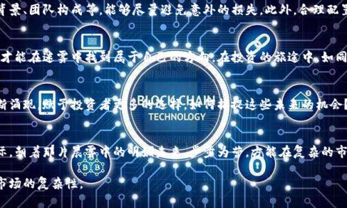 虚拟币关停风波：可能影响你的投资策略！

虚拟币, 投资策略, 币圈动态/guanjianci

引言：虚拟世界中的风云变幻
在早晨阳光洒满街头的时光里，许多投资者在咖啡香中打着平板，期待着新的投资机会。然而，虚拟货币市场却如同晨雾中的老桥，映射着不可预测的动荡。一夜之间，过去的繁荣可能会化为泡影，关停风波如同一场突如其来的大雨，压得投资者喘不过气。

虚拟货币的崛起与困境
在互联网并未完全展开的时代，数字货币的概念仿佛一颗星星，悄然闯入我们的视野。从比特币的横空出世，到以太坊的智能合约，它们如雨后春笋般崛起，让科技爱好者、金融专家乃至普通大众都为之狂热。然而，如今的币圈却并非一片祥和，关停事件的频频爆出，让人开始思考投资策略的可持续性。

虚拟币关停案例
在这个虚拟币横行的时代，各种币种如百花齐放。然而，某些项目因其不透明的操作、收入模式的不合理，最终走向了关停的命运。比如，某些曾经的“明星币”，因为设计上的缺陷和市场信任度的丧失，一夜之间被迫停止交易。看似轻松的投资，却隐藏着巨大的风险。

影响你的投资策略
关停事件不仅仅是某个币种的消亡，更是一场信心的崩塌。当你发现手中所持的某个币种遭遇关停，心中难免涌起一阵慌乱。此时，调整投资策略显得尤为重要。是继续持有，等待或许的回暖？还是果断割肉，转向更有潜力的项目？

如何应对关停风险
在这个信息爆炸的时代，了解币圈动向成为每个投资者的必修课。保持对市场动态的敏感度，关注可疑项目的来源、技术背景、团队构成等，能够尽量避免意外的损失。此外，合理配置资产，保持投资组合的多样性，不将所有鸡蛋放在一个篮子里，是降低风险的重要策略。

总结：选择谨慎前行的道路
虚拟币关停的频频出现，不仅是对市场的警示，更是对每位投资者的考验。在这个瞬息万变的数字世界，唯有理智与谨慎，才能在迷雾中找到属于自己的方向。在投资的旅途中，如同翻越晨雾的老桥，仿佛前方就是那清晰可见的未来。

未来的机遇与挑战
尽管虚拟币的关停意味着某些机会的消失，但它也催生了新的可能性。在技术不断发展的今天，新的代币、新的技术将不断涌现，赋予投资者更多的选择。如何捕捉这些未来的机会？依然是一场智力与勇气的较量。

结尾：迈向未来
无论虚拟币的命运如何，投资者应始终铭记一条真理：市场是有周期的，无论何时，理性的分析和判断是你资产的安全边际。朝着那片晨雾中的明媚未来，步步为营，方能在复杂的市场中寻得属于自己的光明之路。

这样围绕及关键词生成的内容，涵盖了虚拟币关停的背景、影响及应对策略，并展望了未来，帮助读者更好地理解虚拟币市场的复杂性。