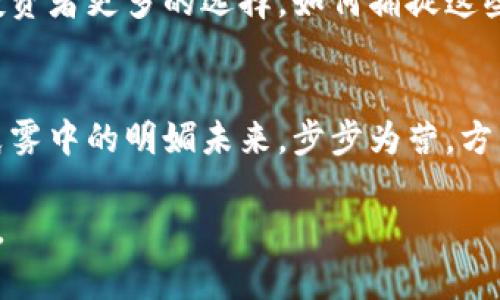 虚拟币关停风波：可能影响你的投资策略！

虚拟币, 投资策略, 币圈动态/guanjianci

引言：虚拟世界中的风云变幻
在早晨阳光洒满街头的时光里，许多投资者在咖啡香中打着平板，期待着新的投资机会。然而，虚拟货币市场却如同晨雾中的老桥，映射着不可预测的动荡。一夜之间，过去的繁荣可能会化为泡影，关停风波如同一场突如其来的大雨，压得投资者喘不过气。

虚拟货币的崛起与困境
在互联网并未完全展开的时代，数字货币的概念仿佛一颗星星，悄然闯入我们的视野。从比特币的横空出世，到以太坊的智能合约，它们如雨后春笋般崛起，让科技爱好者、金融专家乃至普通大众都为之狂热。然而，如今的币圈却并非一片祥和，关停事件的频频爆出，让人开始思考投资策略的可持续性。

虚拟币关停案例
在这个虚拟币横行的时代，各种币种如百花齐放。然而，某些项目因其不透明的操作、收入模式的不合理，最终走向了关停的命运。比如，某些曾经的“明星币”，因为设计上的缺陷和市场信任度的丧失，一夜之间被迫停止交易。看似轻松的投资，却隐藏着巨大的风险。

影响你的投资策略
关停事件不仅仅是某个币种的消亡，更是一场信心的崩塌。当你发现手中所持的某个币种遭遇关停，心中难免涌起一阵慌乱。此时，调整投资策略显得尤为重要。是继续持有，等待或许的回暖？还是果断割肉，转向更有潜力的项目？

如何应对关停风险
在这个信息爆炸的时代，了解币圈动向成为每个投资者的必修课。保持对市场动态的敏感度，关注可疑项目的来源、技术背景、团队构成等，能够尽量避免意外的损失。此外，合理配置资产，保持投资组合的多样性，不将所有鸡蛋放在一个篮子里，是降低风险的重要策略。

总结：选择谨慎前行的道路
虚拟币关停的频频出现，不仅是对市场的警示，更是对每位投资者的考验。在这个瞬息万变的数字世界，唯有理智与谨慎，才能在迷雾中找到属于自己的方向。在投资的旅途中，如同翻越晨雾的老桥，仿佛前方就是那清晰可见的未来。

未来的机遇与挑战
尽管虚拟币的关停意味着某些机会的消失，但它也催生了新的可能性。在技术不断发展的今天，新的代币、新的技术将不断涌现，赋予投资者更多的选择。如何捕捉这些未来的机会？依然是一场智力与勇气的较量。

结尾：迈向未来
无论虚拟币的命运如何，投资者应始终铭记一条真理：市场是有周期的，无论何时，理性的分析和判断是你资产的安全边际。朝着那片晨雾中的明媚未来，步步为营，方能在复杂的市场中寻得属于自己的光明之路。

这样围绕及关键词生成的内容，涵盖了虚拟币关停的背景、影响及应对策略，并展望了未来，帮助读者更好地理解虚拟币市场的复杂性。