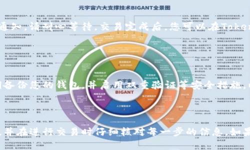 要使用Tokenim钱包购买交易所的币，您可以按照以下步骤进行操作。请注意，具体步骤可能会因钱包版本和交易所而有所不同，但以下是一般的流程：

### 步骤一：安装和设置Tokenim钱包

下载Tokenim钱包
首先，您需要在官方渠道（如Google Play Store或Apple App Store）下载Tokenim钱包应用。确保下载的是官方版本，以避免安全风险。

创建或导入钱包
打开应用后，您可以选择创建一个新的钱包或导入现有钱包。如果您选择创建新钱包，请按照屏幕上的指示生成助记词，并妥善保存这组助记词，以确保您的资产安全。

### 步骤二：存入资金

充值到Tokenim钱包
在进行购买之前，您需要确保Tokenim钱包中有足够的资金。您可以通过转账来充值。使用另一种加密货币（例如USDT或ETH）转入您的Tokenim钱包。在钱包界面上查找“接收”按钮以获取您的钱包地址，然后将资金发送到该地址。

### 步骤三：选择交易所及币种

选择交易所
使用Tokenim钱包购买币的下一步是选择一个交易所。您可以通过网页浏览器访问交易所（例如Binance、Coinbase、Huobi等），根据您想要购买的币种，选择合适的交易所。

确定币种
在交易所中，搜索您想要购买的币种。每个交易所提供的币种可能有所不同，因此确保您找到目标币种并查看其交易对，例如BTC/USDT或ETH/USDT。

### 步骤四：进行交易

开始交易
在交易所找到您想要购买的币种的交易界面后，您需要选择“购入”选项。根据您钱包中的资金，输入您希望购买的币的数量，系统将自动计算出所需的费用。

选择支付方式
在支付方式中，选择“用Tokenim钱包支付”，这通常会提示您输入您的钱包地址，或者直接生成一个二维码供您扫描。确保输入正确，并等待许可的确认。

### 步骤五：确认交易

确认交易信息
在确认购买之前，请仔细检查所有交易信息，包括交易对、币种、数量和费用。确保没有错误，以免造成不必要的损失。

确认并执行交易
如果所有信息无误，点击确认按钮。此时，交易所会处理您的请求，随后您会收到交易成功的通知。请耐心等待，交易完成后，您可以在Tokenim钱包中查看您的新币种。

### 步骤六：安全存储

安全存储您的币种
完成交易后，请务必妥善保管您的币种。Tokenim钱包为您提供安全存储的方式，建议您定期备份您的钱包，并启用双重验证等安全措施，以防止黑客入侵。

### 结尾

使用Tokenim钱包购买交易所币种的过程相对简单，但始终要保持警惕，确保您的钱包安全，并在进行交易时仔细核对每一步的信息。如果您是初学者，建议多做一些研究，了解行情变化和市场动态，以便做出明智的投资决策。