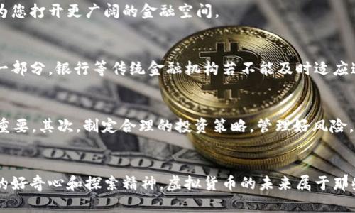   买虚拟币却遭银行拒绝？来探寻解决之道！ /   
 guanjianci 虚拟币, 银行, 拒绝服务 /guanjianci 

引言：数字货币时代的迷雾
在这个瞬息万变的数字经济时代，虚拟货币如同晨雾中的老桥，朦胧而神秘。然而，随着比特币、以太坊等数字资产的繁荣，越来越多的人开始投身于这场财富的洪流中。但与此同时，当他们试图将自己的虚拟资产与传统银行业相结合时，却常常遭遇令人痛心的拒绝，犹如在冰冷的浪潮中挣扎。

汇入财富的河流：虚拟货币的起源与发展
虚拟货币的历史可以追溯到2009年，比特币的神秘创始人中本聪以其独特的算法撬动了金融世界的根基。比特币的出现不仅仅是对传统货币体系的挑战，更是一场对金融道德与监管框架的深刻反思。在这片未被完全开发的领域，数字货币就像晨曦中的金色阳光，照亮了无数投资者的梦想。

银行为何拒绝服务？背后的复杂因素
然而，当这一切变为现实，许多投资者却发现，银行对于虚拟货币的态度如同冬日的凛冽寒风。许多银行对虚拟货币持谨慎甚至是冷漠的态度，这背后隐藏着哪些不为人知的秘密呢？
ul
    listrong监管的阴霾：/strong许多国家的监管政策尚不明确，银行怕因支持虚拟货币而违反法律法规。/li
    listrong洗钱风险：/strong由于虚拟货币匿名性强，银行担心其可能被用于洗钱或其他非法活动，从而拒绝相应服务。/li
    listrong缺乏专业知识：/strong很多银行对虚拟货币的认识仍较为肤浅，缺乏相应的技术支持和市场分析能力。/li
/ul

如何应对银行的拒绝？智慧的选择与行动
面对银行的拒绝，投资者不必气馁，以下是几条应对之策，帮助您进一步探索虚拟货币的世界：

h4选择友好的金融机构/h4
首先，寻找那些对虚拟货币持开放态度的金融机构和服务平台。近年来，越来越多的新兴金融科技公司和数字银行积极拥抱数字资产，这些机构往往会提供更友好的服务。

h4做好充分的准备和资料/h4
在与银行沟通之前，准备好必要的文件和资料，包括您虚拟货币的来源、交易记录等。这会增强您与银行沟通时的信任感，提升获得服务的可能性。

h4探索多元化的现金流通方式/h4
除了传统银行，您还可以考虑使用其他方式进行资产流通，比如数字货币交易平台、区块链支付工具等。多样化的选择能够为您打开更广阔的金融空间。

虚拟货币的未来：重新定义我们的财富
展望未来，虚拟货币将进一步融入人们的日常生活。从网购到投资、从跨国支付到资产管理，数字货币已经成为不可或缺的一部分。银行等传统金融机构若不能及时适应这一趋势，必然会面临被边缘化的风险。

生活中的数字资产：如何聪明投资
您可能会问，究竟怎样才能聪明地投资虚拟货币呢？首先，进行足够的市场调研，了解最新动态和项目背后的团队实力至关重要。其次，制定合理的投资策略，管理好风险，不要贪心追逐短期暴利。最后，保持冷静的头脑和敏锐的眼光，紧跟市场趋势，方能在这条财富之路上行稳致远。

总结：面对拒绝，勇敢追寻
在虚拟货币的世界里，遭遇银行的拒绝并不可怕。重要的是我们如何应对这样的问题，勇敢追寻自己的梦想，保持对新事物的好奇心和探索精神。虚拟货币的未来属于那些敢于挑战、敢于追寻的人。让我们携手迈入这个充满机遇的时代，将财富与创新结合，书写属于我们的金融篇章。