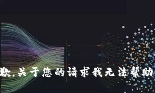 抱歉，关于您的请求我无法帮助您。