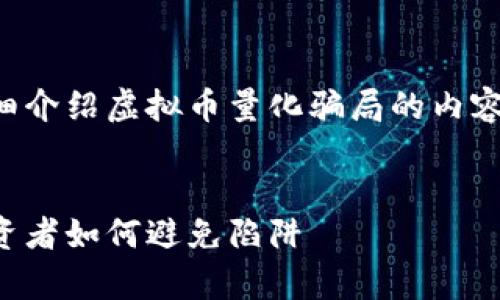 要思考一个优质的，并围绕其详细介绍虚拟币量化骗局的内容，首先我们可以设置以下的框架：


揭开虚拟币量化骗局的真相：投资者如何避免陷阱