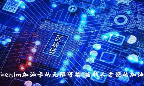 发现Tokenim加油卡的无限可能：省钱又方便的加油新选择