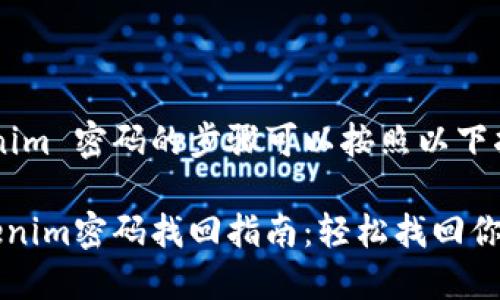 找回 Tokenim 密码的步骤可以按照以下指南进行：

### Tokenim密码找回指南：轻松找回你的数字资产