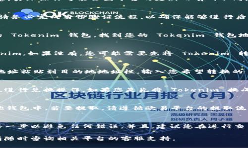 要将 Tokenim 转换为欧易 (OKEx) 上的代币，您可以按照以下步骤操作。请注意，实际操作可能会因平台的更新而有所不同，请确保您查阅最新的相关信息。

步骤一：创建并验证您的欧易账户
如果您还没有欧易账户，首先需要访问欧易的官方网站并进行注册。注册成功后，请务必完成身份验证流程，以确保能够进行后续的交易和资金转移。

步骤二：获取您的 Tokenim 钱包地址
在开始任何转换之前，您需要确认您有一个支持 Tokenim 的钱包。访问您使用的 Tokenim 钱包，找到您的 Tokenim 钱包地址，这个地址通常以字母和数字组成。

步骤三：选择交易方式
Tokenim 可能需要通过某种交易所进行兑换。确认欧易是否支持直接兑换 Tokenim，如果没有，您可能需要先将 Tokenim 转换为其他更普遍的加密货币（例如 USDT 或 BTC），再将其转移到欧易进行兑换。

步骤四：在 Tokenim 钱包中发送资金
打开 Tokenim 钱包，并选择“发送”或“转账”选项。在发送界面，将您的欧易钱包地址粘贴到目的地地址栏，输入您希望转换的 Tokenim 数量。请记得在转账前仔细检查地址，确保无误后点击确认。

步骤五：在欧易平台上进行兑换
一旦您的 Tokenim 成功到达您的欧易账户，您可以在欧易上找到相应的交易对，进行兑换操作。如果您是先将 Tokenim 换成 USDT 或 BTC，您可以直接在欧易平台上通过相应的交易对进行转换。

步骤六：提取资金
完成兑换后，您可以根据自身需求选择将资金保留在欧易账户中，或者提取到其他钱包中。若要提取，请遵循欧易平台的提取流程，输入提取地址，并确认相关费用。

总结
将 Tokenim 转换为欧易的过程虽然涉及一些步骤，但并不复杂。确保您遵循了每一步以避免任何错误。并且，建议您在进行交易前，了解市场状况，选择合适的时机进行兑换。

希望以上内容能够帮助您顺利完成 Tokenim 到欧易的转换！如有进一步问题，请随时咨询相关平台的客服支持。