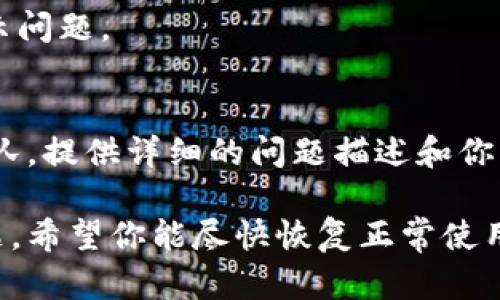 看起来你遇到了Tokenim不显示币的问题。以下是一些可能的原因和解决办法：

### 1. 检查网络连接
确保你的设备连接到互联网。如果网络不稳定，Tokenim可能无法加载所有信息。尝试切换到不同的网络，或者重启你的路由器。

### 2. 更新应用版本
确保你的Tokenim应用程序是最新版本。开发者会定期推出更新，以修复bug和改善性能。前往应用商店检查是否有可用的更新。

### 3. 查阅支持页面
访问Tokenim的官方网站或支持页面，查看是否有关于此问题的说明或解决方案。可能会有其他用户报告相同的问题，官方也许会提供解决办法。

### 4. 检查币种支持列表
确保你关注的币种在Tokenim的支持列表内。不支持的币种将无法在平台上显示。可以在Tokenim的官网查找支持的币种信息。

### 5. 清除缓存和数据
在手机设置中，找到Tokenim应用，清除缓存和数据。这个步骤可能会删除你的设置和历史记录，但能解决一些数据加载问题。

### 6. 重新登录账户
退出Tokenim账户，再重新登录。有时，重新验证会解决显示问题。

### 7. 联系客服
如果以上步骤均未解决问题，可以联系Tokenim的客服团队。提供详细的问题描述和你的账户信息，客服会协助你解决问题。

这些步骤可以帮助你排查和解决Tokenim不显示币的问题。希望你能尽快恢复正常使用！