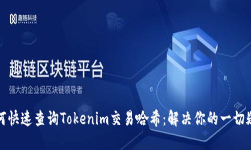 如何快速查询Tokenim交易哈希：解决你的一切疑问