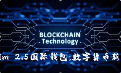 探索Tokenim 2.5国际钱包：数字货币新纪元的钥匙