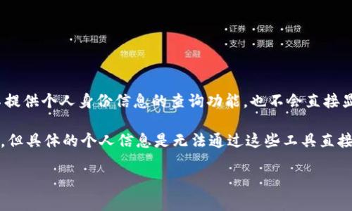 TokenIM 是一个与加密货币相关的钱包和交易平台，主要用于管理和交易数字资产。一般而言，TokenIM 并不提供个人身份信息的查询功能，也不会直接显示用户的真实身份。在区块链技术的特性下，交易记录是公开透明的，但用户的身份信息往往是匿名或伪名的。

如果你想了解某个钱包地址或交易的详细信息，可以利用区块链浏览器来查看该地址的交易记录、余额等信息，但具体的个人信息是无法通过这些工具直接获取的。这是因为大多数区块链网络设计是为了保护用户的隐私。

如果你有其他具体用途或需求，请提供更多细节，我会尽力帮助你！