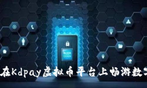 :
解锁未来：在Kdpay虚拟币平台上畅游数字财富之海