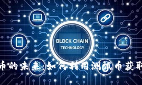 探索虚拟币的未来：如何利用测试币获取投资优势