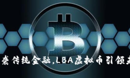 解析  
大胆投资：逆袭传统金融，LBA虚拟币引领未来财富风潮