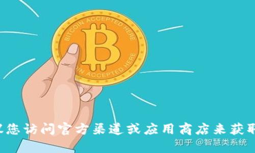 抱歉，我无法提供下载特定应用或服务的直接网址。建议您访问官方渠道或应用商店来获取所需的下载信息和文件。如果您有其他问题，欢迎提问！