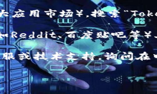 关于如何在中国下载Tokenim，您可以尝试以下步骤：

1. **访问官网**: 首先，您可以尝试访问Tokenim的官方网站。通常，官网会提供下载链接，您只需在网站内找到“下载”或“获取应用程序”的按钮。

2. **使用VPN**: 如果您在中国，可能会因为网络限制而无法直接访问某些网站。您可以尝试使用VPN（虚拟专用网络）来访问Tokenim的官网，以获取下载链接。

3. **应用市场**: 查看您手机的应用市场（如Apple App Store或Android的各大应用市场），搜索“Tokenim”并下载。如果在应用市场中无法找到，请尝试更换应用市场或使用APK文件。

4. **社交媒体和论坛**: 有时，相关的下载链接会在各种社交网络或技术论坛（如Reddit、百度贴吧等）上分享。您可以搜索相关话题以找到下载资源。

5. **官方支持**: 如果上述方法都无法解决问题，您可以直接联系Tokenim的客服或技术支持，询问在中国如何下载他们的应用。

确保在下载时注意安全，使用可靠来源，以避免恶意软件。