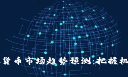 2023年虚拟货币市场趋势预测：把握机遇，赢在未来
