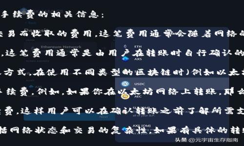 在使用Tokenim钱包进行转账时，通常会涉及到手续费的问题。以下是一些关于转账手续费的相关信息：

1. **手续费的概念**：手续费是指在进行资产转移时，区块链网络为了处理和验证交易而收取的费用。这笔费用通常会随着网络的拥堵程度而变化。

2. **Tokenim钱包的手续费**：具体到Tokenim钱包，转账时可能会有一定的手续费。这笔费用通常是由用户在转账时自行确认的，且可能因不同的区块链网络而异。

3. **转账方式**：如果你是在不同Tokenim钱包之间进行转账的，可能需要确认转账方式。在使用不同类型的区块链时（例如以太坊和比特币），手续费的结构可能是不同的。

4. **手续费的支付方式**：一般情况下，用户需要用他们正在转账的加密货币支付手续费。例如，如果你在以太坊网络上转账，那么手续费通常会以以太坊（ETH）的形式支付。

5. **确认和透明度**：在进行转账之前，Tokenim钱包通常会向用户展示可能的手续费，这样用户可以在确认转账之前了解所需支付的费用。

总之，使用Tokenim钱包转账时，确实会产生手续费，具体的费用取决于多种因素，包括网络状态和交易的复杂性。如果有具体的转账场景或问题，建议咨询Tokenim的官方支持或查阅用户手册，以获取最准确的信息。