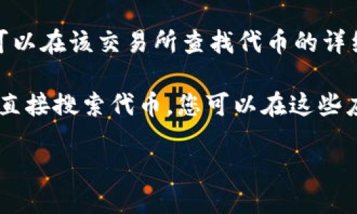 要查找Tokenim地址，您可以按照以下步骤进行：

1. **官方网站或社交媒体**：访问Tokenim的官方网站或关注其社交媒体账号，如Twitter或Telegram。在这些渠道上，通常会发布最新的合约地址和相关信息。

2. **区块链浏览器**：使用区块链浏览器，如Etherscan（如果Tokenim是基于以太坊的），可以搜索Tokenim的名称或代币符号。在浏览器中，可以找到代币的智能合约地址、交易记录和持有人信息。

3. **社区论坛或讨论组**：在加密货币相关的论坛或社区（如Reddit、Bitcointalk）发帖询问，或者查找该代币相关的讨论，社区成员往往能够提供及时的信息。

4. **DEX（去中心化交易所）**：如果Tokenim在某个去中心化交易所上进行交易，可以在该交易所查找代币的详细信息，包括合约地址。

5. **钱包应用程序**：某些钱包应用程序（如MetaMask、Trust Wallet）允许用户直接搜索代币，您可以在这些应用中输入Tokenim的名称，获取合约地址。

请确保您获得的信息来自可靠的来源，以避免与假冒或诈骗相关的风险。