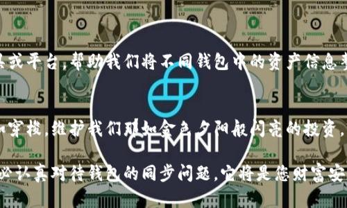 hibiao如何有效同步您的虚拟币钱包，保障资产安全/hibiao
虚拟币, 钱包, 同步/guanjianci

引言：数字资产的新时代
在这个数字化飞速发展的时代，虚拟币已不再是一个陌生的名词。像晨曦中的阳光洒在城市的高楼大厦上，虚拟货币在现代金融体系中焕发出了新的生命力。随着比特币、以太坊等加密货币的不断升值，越来越多的投资者开始关注如何安全、高效地管理自己的虚拟资产。而虚拟币钱包的同步，正是实现资产管理的重要环节之一。

虚拟币钱包：安全储存数字资产
虚拟币钱包可被视作现代人的数字钱包，里面储存着我们投资的数字财富。就像在老旧的木箱中锁住珍贵财宝，钱包的功能不仅限于存钱，更在于如何保护我们的资产不受恶意攻击和意外损失。常见的虚拟币钱包包括软件钱包、硬件钱包和纸钱包等，每种钱包在安全性和便捷性上各有千秋。

同频共振：钱包同步的重要性
当我们在谈论虚拟币的管理时，钱包的同步如同大海中航船之间的默契配合。它可以确保不同终端设备之间的信息一致，从而保护我们的虚拟资产。这一过程不仅影响我们的交易便利性，更关系到我们投资的安全。

钱包同步的基本流程
同步虚拟币钱包的过程就像在时光隧道中穿梭：我们需要连接到区块链网络，获取最新的交易信息。这是一个相对简单却极为关键的步骤，以下是一般钱包同步的基本流程：
ul
    li安装钱包软件或硬件：确保你下载的是官方版本，以避免钓鱼或木马程序。/li
    li创建或导入钱包：如果是新用户，可以选择创建新钱包；如果已有钱包，则需导入助记词或私钥。/li
    li连接网络：确认设备连接到互联网，以便获取最新交易数据进行同步。/li
    li等待同步完成：在同步过程中，软件会自动下载区块链信息，确保你的账户余额和交易记录是最新的。/li
/ul

常见问题：同步过程中可能遇到的挑战
在进行钱包同步时，难免会遇到一些问题。比如，网络不稳定导致的同步中断，或者旧版本软件因无法兼容新技术而无法完成同步。这些情况如同风暴中的小舟，需我们用细致的态度来应对。

保障同步顺畅的实用技巧
为了确保钱包同步的顺利进行，我们可以采取一些有效的策略：
ul
    li确保网络稳定：在进行同步时，最好选择一个网络信号强且稳定的环境。/li
    li定期更新钱包：保持钱包软件的最新版本，以避免一些技术故障。/li
    li了解同步设置：每个钱包软件都有各自的设置选项，了解这些可以帮助我们更高效地进行同步。/li
/ul

多钱包管理：保持同步的另一面
面对多种虚拟币钱包的管理，诸如同时使用硬件钱包与软件钱包的情况，我们需要更加注意各个钱包之间的同步问题。可以借助一些管理工具或平台，帮助我们将不同钱包中的资产信息整合，让生命如晨雾般清晰可见。

总结：同步是保卫财富的第一步
在这条充满挑战的数字资产之路上，虚拟币钱包的同步显得格外重要。只有清晰明了地了解如何同步钱包，我们才能在加密货币的世界中自如穿梭，维护我们那如金色夕阳般闪亮的投资。立即行动，保护您的虚拟资产，开启属于您的数字财富旅程。

如同手中那枚闪闪发光的硬币，虚拟币的未来掌握在我们每个人的手中。无论是初入这一领域的投资者，还是享受着财富带来便捷的人们，务必认真对待钱包的同步问题，它将是您财富安全的坚实保障。现在就行动起来，确保你的虚拟币钱包始终处于最佳状态，迎接一个更加光明的未来。