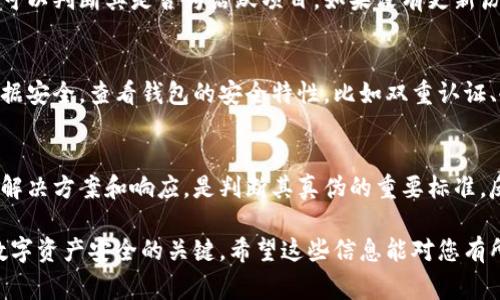 在区分真假Tokenim钱包时，我们需要仔细观察一些关键特征，以确保我们的数字资产安全。Tokenim钱包是一个相对较新的数字货币管理工具，因此识别真假非常重要。下面将通过几个步骤和技巧，帮助您判断Tokenim钱包的真伪。

1. 检查官方网站
首先，确保您访问的是Tokenim钱包的官方网站。很多假钱包会模仿真实的钱包界面，但它们通常会在域名上有所不同。建议您直接通过可信的搜索引擎进行搜索，而不是通过来路不明的链接。此外，您还可以查看是否有SSL证书，确保网站是安全的，这一点很重要。

2. 评估社区反馈
Tokenim钱包的真伪也可以通过社区反馈来判断。在数字货币的社区论坛、社交媒体以及评论区，寻找用户的真实评价。许多用户会分享他们的体验和遇到的问题。如果您发现大量负面反馈或警示信息，这可能是一个红旗。

3. 软件源代码的公开性
优质且可信的开源钱包通常会公开其源代码，让开发者和用户可以查看和评估。您可以在GitHub等平台查找Tokenim钱包的源代码。如果没有开放源代码，或者源代码存在问题，这很可能意味着它是一个假钱包。

4. 钱包的功能与声誉
真正的Tokenim钱包应该具备多种功能，如安全存储、方便交易，甚至可能提供一些额外的功能，比如多签名支持或离线存储。如果钱包的功能简单或有限，并且在币圈缺乏声誉，这可能是一个不可靠的迹象。

5. 密码和私钥的管理
在真实的Tokenim钱包中，用户的私钥和密码应该只由用户自己控制，钱包不会要求您提供敏感信息。如果钱包催促您输入私钥或其他敏感信息，这是一个明显的警告，可能它是一个骗局。

6. 了解正版钱包的和更新
一个好的数字钱包团队会定期进行软件更新，修复漏洞和增加新功能。通过检查Tokenim钱包的更新历史，您可以判断其是否为活跃项目。如果没有更新历史，或者最近的更新都是在修复漏洞和问题，那么这个钱包可能不值得信赖。

7. 安全属性的验证
对于任何数字钱包而言，安全性都是至关重要的。真品Tokenim钱包应该采用先进的加密技术，确保用户的数据安全。查看钱包的安全特性，比如双重认证、冷存储支持等，确定是否符合安全标准。

8. 用户支持和客户服务
最后，高品质的钱包会提供积极的用户支持。如果您在使用Tokenim钱包的过程中遇到问题，能够快速寻求到解决方案和响应，是判断其真伪的重要标准。反之，如果支持渠道不畅或没有回应，说明钱包的专业性和可信度可能存疑。

通过以上这些步骤，您可以较为全面地判断Tokenim钱包的真伪。请记住，保持警惕和仔细观察，是确保自己数字资产安全的关键。希望这些信息能对您有所帮助，让您在数字货币的世界中更为从容和自信！