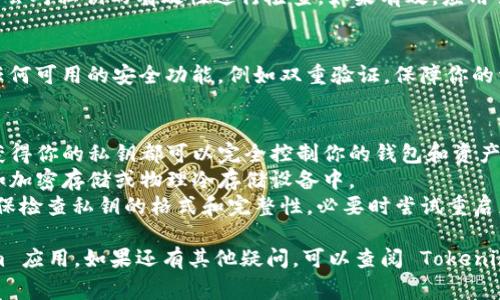 导入私钥到 Tokenim 或任何其他服务通常涉及几个步骤，确保你在执行该操作时保持信息安全，并妥善保护你的私钥。以下是一个简化的步骤说明：

### 前提条件
1. **确保你使用的是正版客户端**：下载 Tokenim 的官方版本，避免使用不明来源的应用。
2. **备份你的私钥**：在进行任何导入之前，确保你在安全的地方备份你的私钥，以防丢失。

### 导入私钥的步骤
步骤 1：打开 Tokenim 应用
首先，确保你已经安装并打开了 Tokenim 应用。登录你的账户，如果还没有账户，请根据应用的提示进行注册。

步骤 2：找到导入选项
在应用的主界面上，通常会有一个“钱包”或“账户”选项。点击进入该区域，寻找类似“导入钱包”或“添加钱包”的选项。

步骤 3：选择导入私钥
在“导入钱包”选项中，你将看到多种导入方式。选择“私钥导入”选项。这可能会被标示为“使用私钥”或“导入私钥”等。

步骤 4：输入私钥
在弹出的文本框中，输入你的私钥。确保没有空格或额外字符，并仔细检查你的输入是否正确，因为私钥是唯一的，任何错误都会导致无法访问你的钱包。

步骤 5：确认导入
完成私钥输入后，点击“导入”或“确认”按钮。应用可能会对私钥的有效性进行检查，如果有效，应用会提示你成功导入钱包。

步骤 6：保护你的钱包
导入完成后，请务必为你的钱包设置强密码，并启用任何可用的安全功能，例如双重验证，保障你的资产安全。

### 注意事项
- **私钥保护**：不要与他人分享你的私钥，任何人获得你的私钥都可以完全控制你的钱包和资产。
- **安全存储**：建议将私钥保存在安全的地方，例如加密存储或物理冷存储设备中。
- **常见问题处理**：如果遇到问题，如导入失败，确保检查私钥的格式和完整性，必要时尝试重启应用或联系官方支持。

通过以上步骤，你应该能够成功将私钥导入 Tokenim 应用。如果还有其他疑问，可以查阅 Tokenim 的官方文档或用户支持。