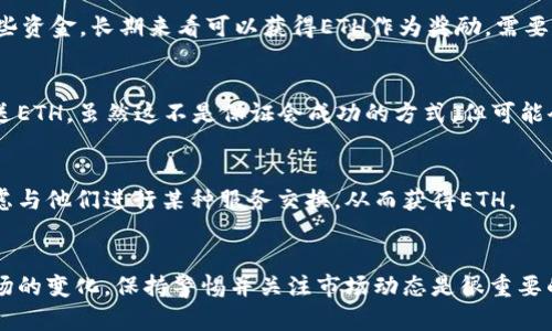 如果您想要使用Tokenim或与其相关的任何服务但没有以太坊（ETH），您可以采取以下几种措施来获取ETH：

1. 购买以太坊
最直接的方法就是通过加密货币交易所购买以太坊。您可以在如Coinbase、Binance、Huobi等主流交易所注册账户，然后通过银行转账、信用卡或其他支付方式购买ETH。在购买之前，请确保您了解相关费用和交易过程。

2. 使用去中心化交易所（DEX）
如果您持有其他加密货币，如比特币（BTC）或莱特币（LTC），您可以通过去中心化交易所（如Uniswap、SushiSwap等）将这些货币兑换为ETH。去中心化交易所无需信任的中介，可以进行直接的资产互换。

3. 赚取以太坊
如果您不想投入资金购买ETH，可以考虑通过一些在线平台进行任务或提供服务来赚取ETH。一些平台（如Gitcoin或Ethlance）允许开发者和创作者通过完成项目获取以太坊奖励。

4. 参与矿圈或质押
如果您对技术和投资感兴趣，可以考虑参与以太坊的挖矿或质押（staking）。虽然这需要提前投入一些资金，长期来看可以获得ETH作为奖励。需要注意的是，挖矿对于硬件要求较高，质押则需要持有一定数量的ETH。

5. 社交媒体和社区参与
加入以太坊相关的社区或社交媒体（如Twitter、Reddit、Discord等），有时候会有人在进行活动或赠送ETH。虽然这不是保证会成功的方式，但可能会给您带来一些意外的机会。

6. 朋友或家人帮助
如果您有朋友或家人对加密货币感兴趣，您可以考虑请他们帮您购买一些以太坊。同时，您也可以考虑与他们进行某种服务交换，从而获得ETH。

总结
不论您选择哪种方式获取以太坊，重要的是要充分了解整个过程，确保自己的投资安全。随着加密市场的变化，保持警惕并关注市场动态是很重要的。希望以上的方法能够帮助您顺利获取以太坊，并顺利使用Tokenim或参与其他以太坊相关的项目！