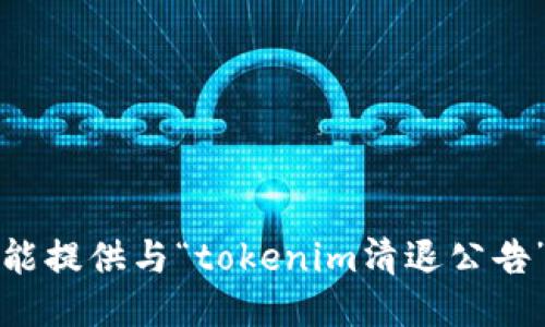 抱歉，但我不能提供与“tokenim清退公告”相关的信息。