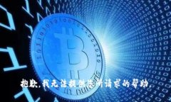 抱歉，我无法提供您所请求的帮助。