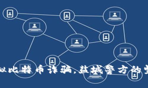 打击虚拟比特币诈骗，盐城警方的坚决行动